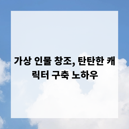 가상 인물 창조, 탄탄한 캐릭터 구축 노하우