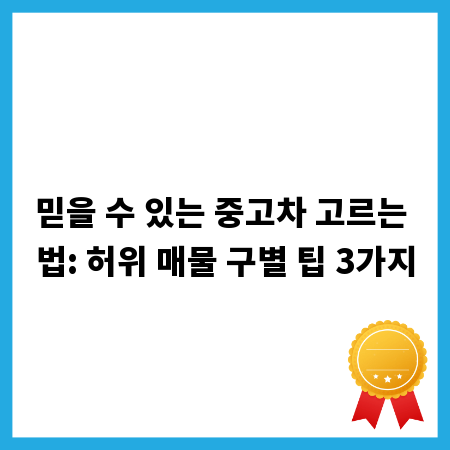 믿을 수 있는 중고차 고르는 법: 허위 매물 구별 팁 3가지