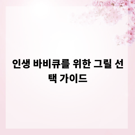 인생 바비큐를 위한 그릴 선택 가이드