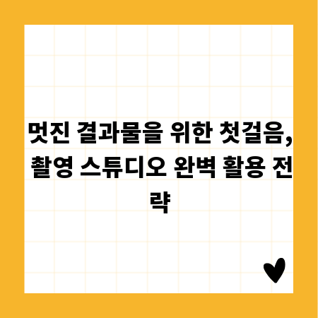 멋진 결과물을 위한 첫걸음, 촬영 스튜디오 완벽 활용 전략