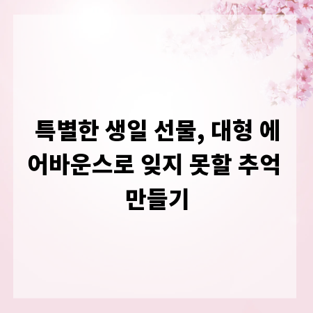 특별한 생일 선물, 대형 에어바운스로 잊지 못할 추억 만들기