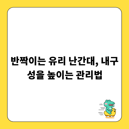 반짝이는 유리 난간대, 내구성을 높이는 관리법