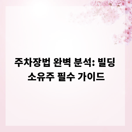 주차장법 완벽 분석: 빌딩 소유주 필수 가이드