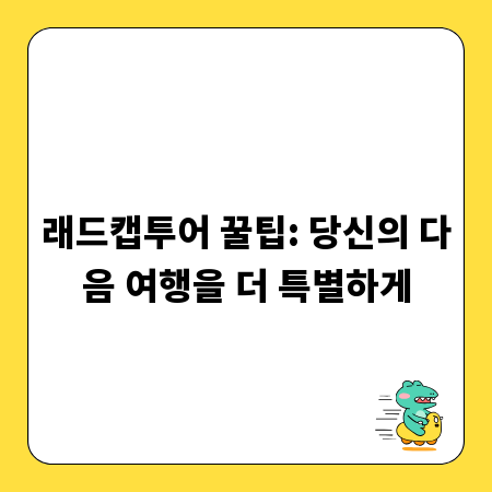 래드캡투어 꿀팁: 당신의 다음 여행을 더 특별하게