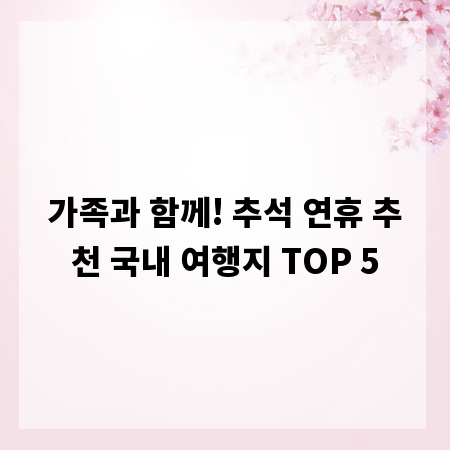 가족과 함께! 추석 연휴 추천 국내 여행지 TOP 5