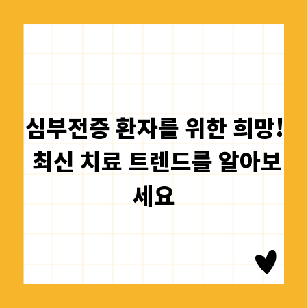 심부전증 환자를 위한 희망! 최신 치료 트렌드를 알아보세요