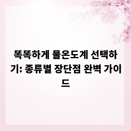 똑똑하게 물온도계 선택하기: 종류별 장단점 완벽 가이드