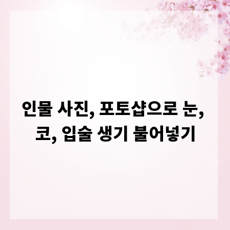 인물 사진, 포토샵으로 눈, 코, 입술 생기 불어넣기