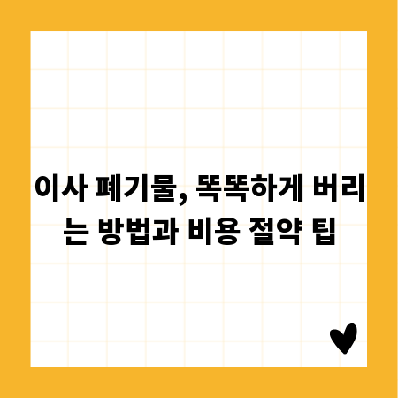이사 폐기물, 똑똑하게 버리는 방법과 비용 절약 팁