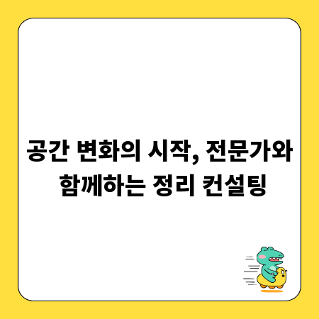 공간 변화의 시작, 전문가와 함께하는 정리 컨설팅