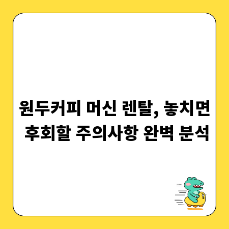 원두커피 머신 렌탈, 놓치면 후회할 주의사항 완벽 분석