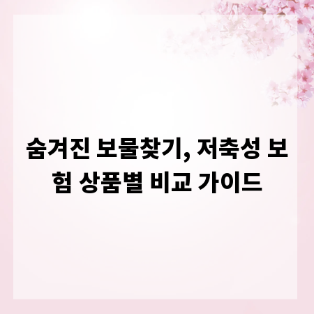 숨겨진 보물찾기, 저축성 보험 상품별 비교 가이드