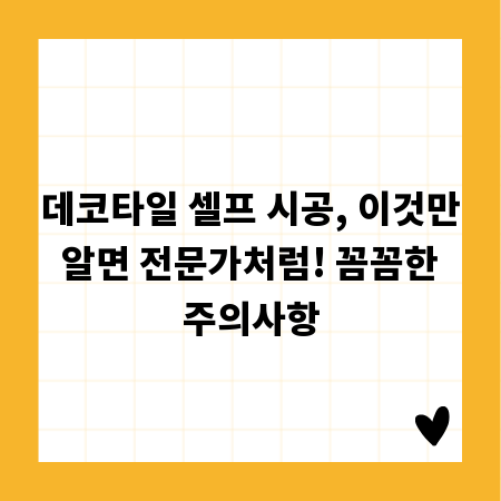 데코타일 셀프 시공, 이것만 알면 전문가처럼! 꼼꼼한 주의사항