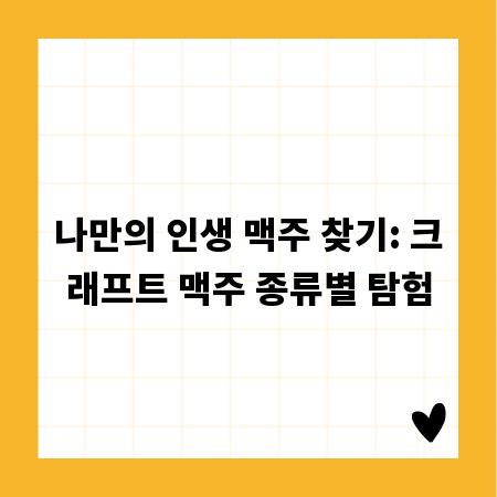 나만의 인생 맥주 찾기: 크래프트 맥주 종류별 탐험