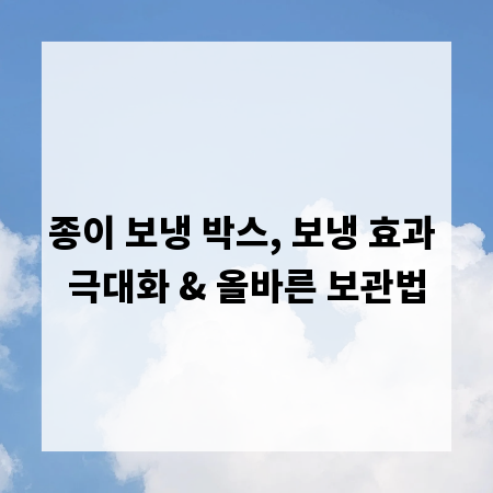 종이 보냉 박스, 보냉 효과 극대화 & 올바른 보관법