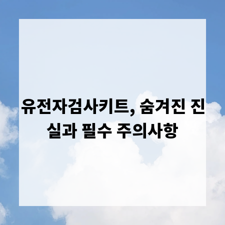 유전자검사키트, 숨겨진 진실과 필수 주의사항