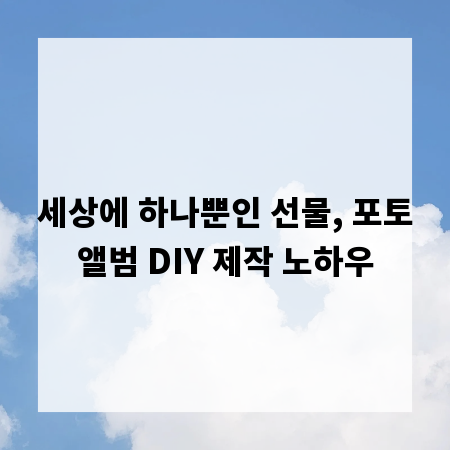 세상에 하나뿐인 선물, 포토앨범 DIY 제작 노하우