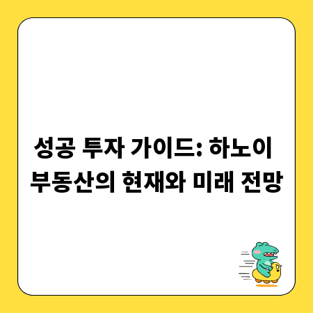 성공 투자 가이드: 하노이 부동산의 현재와 미래 전망