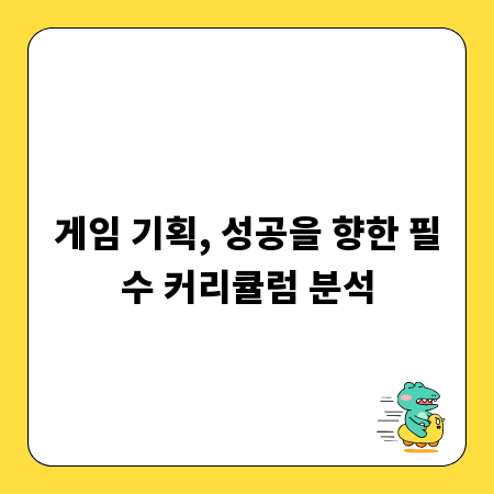 게임 기획, 성공을 향한 필수 커리큘럼 분석