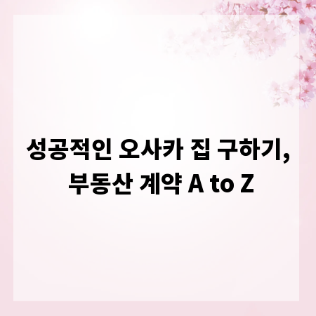 성공적인 오사카 집 구하기, 부동산 계약 A to Z