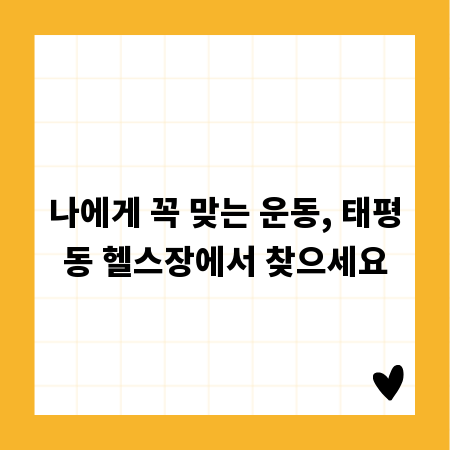 나에게 꼭 맞는 운동, 태평동 헬스장에서 찾으세요