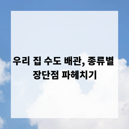 우리 집 수도 배관, 종류별 장단점 파헤치기