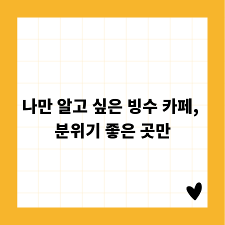 나만 알고 싶은 빙수 카페, 분위기 좋은 곳만