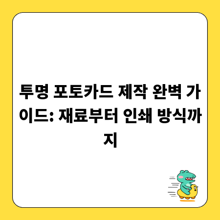 투명 포토카드 제작 완벽 가이드: 재료부터 인쇄 방식까지