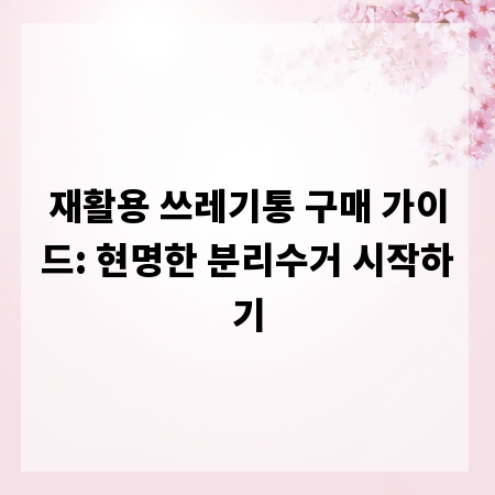 재활용 쓰레기통 구매 가이드: 현명한 분리수거 시작하기