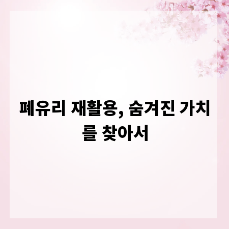 폐유리 재활용, 숨겨진 가치를 찾아서