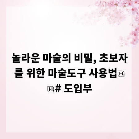 놀라운 마술의 비밀, 초보자를 위한 마술도구 사용법

# 도입부