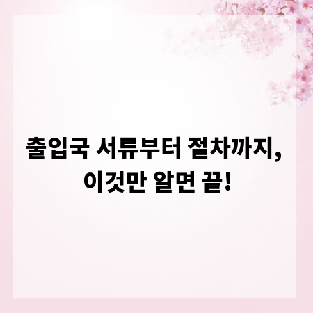 출입국 서류부터 절차까지, 이것만 알면 끝!