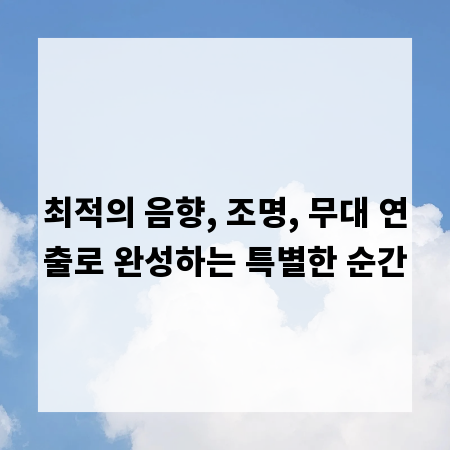 최적의 음향, 조명, 무대 연출로 완성하는 특별한 순간