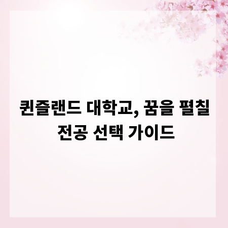 퀸즐랜드 대학교, 꿈을 펼칠 전공 선택 가이드