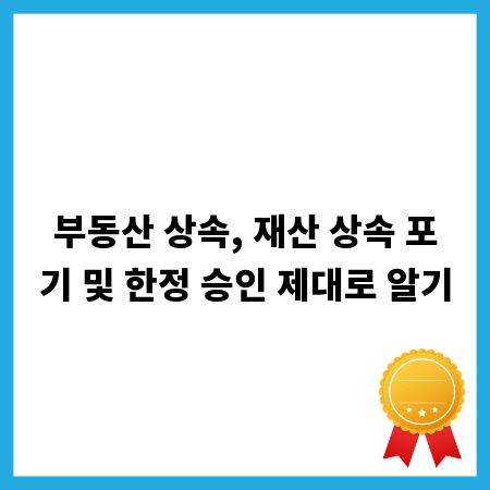 부동산 상속, 재산 상속 포기 및 한정 승인 제대로 알기