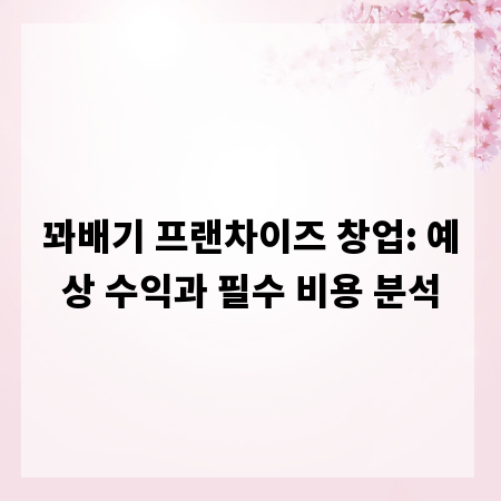 꽈배기 프랜차이즈 창업: 예상 수익과 필수 비용 분석