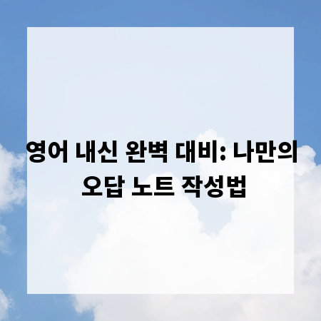 영어 내신 완벽 대비: 나만의 오답 노트 작성법