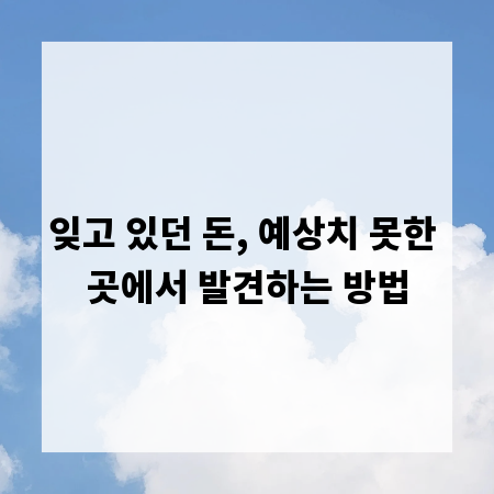 잊고 있던 돈, 예상치 못한 곳에서 발견하는 방법