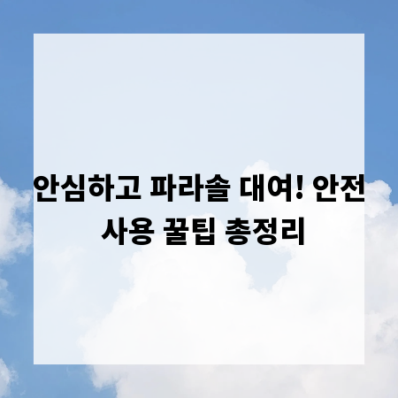 안심하고 파라솔 대여! 안전 사용 꿀팁 총정리