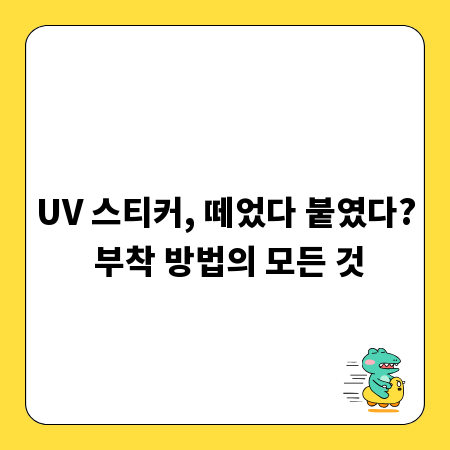 UV 스티커, 떼었다 붙였다? 부착 방법의 모든 것