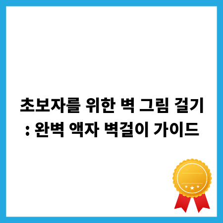 초보자를 위한 벽 그림 걸기: 완벽 액자 벽걸이 가이드