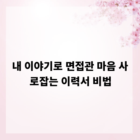 내 이야기로 면접관 마음 사로잡는 이력서 비법