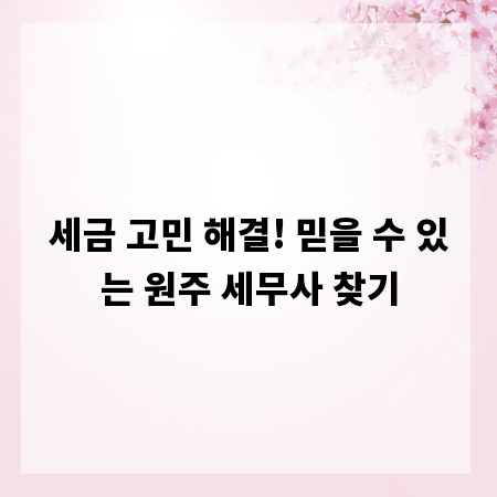 세금 고민 해결! 믿을 수 있는 원주 세무사 찾기