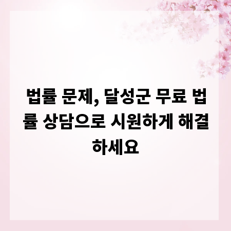 법률 문제, 달성군 무료 법률 상담으로 시원하게 해결하세요