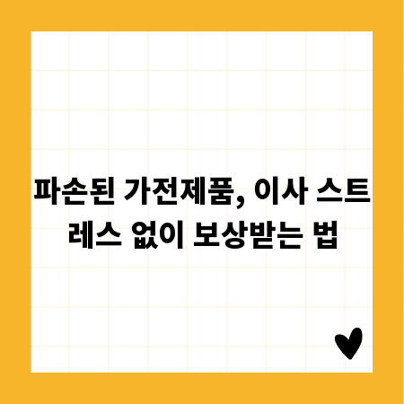 파손된 가전제품, 이사 스트레스 없이 보상받는 법