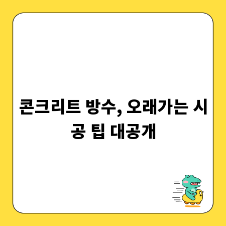 콘크리트 방수, 오래가는 시공 팁 대공개