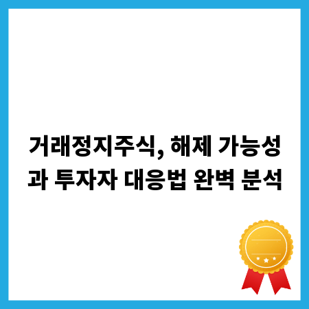 거래정지주식, 해제 가능성과 투자자 대응법 완벽 분석