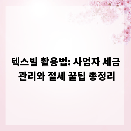 텍스빌 활용법: 사업자 세금 관리와 절세 꿀팁 총정리