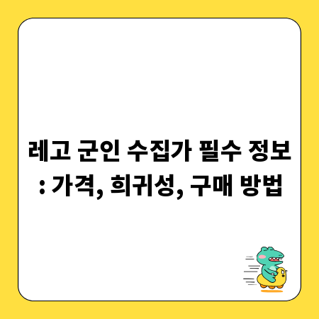 레고 군인 수집가 필수 정보: 가격, 희귀성, 구매 방법