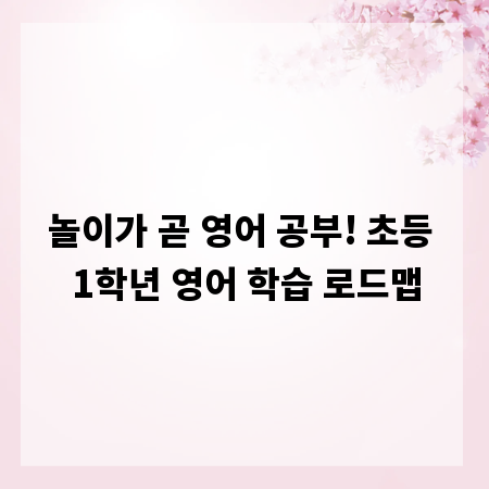 놀이가 곧 영어 공부! 초등 1학년 영어 학습 로드맵